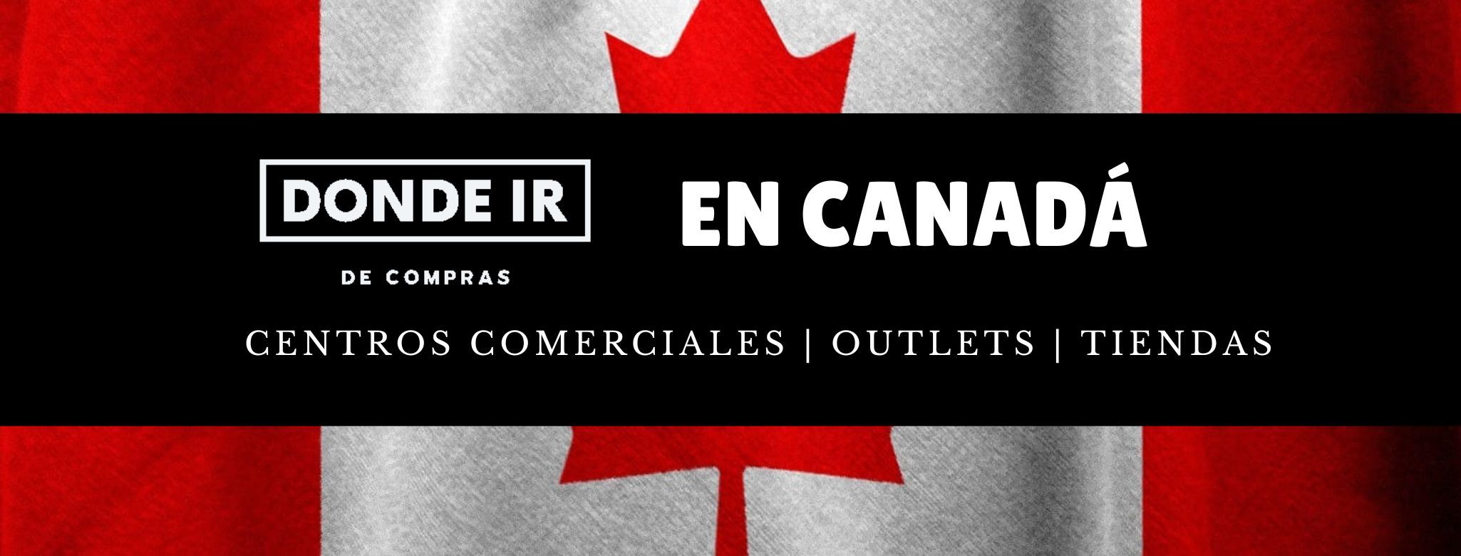 DÓNDE IR DE COMPRAS EN CANADÁ